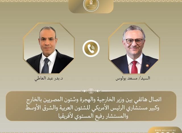 عبد العاطي يجري اتصالاً هاتفياً من كبير مستشاري الرئيس الأمريكي للشئون العربية والشرق الأوسط والمستشار رفيع المستوى لأفريقيا