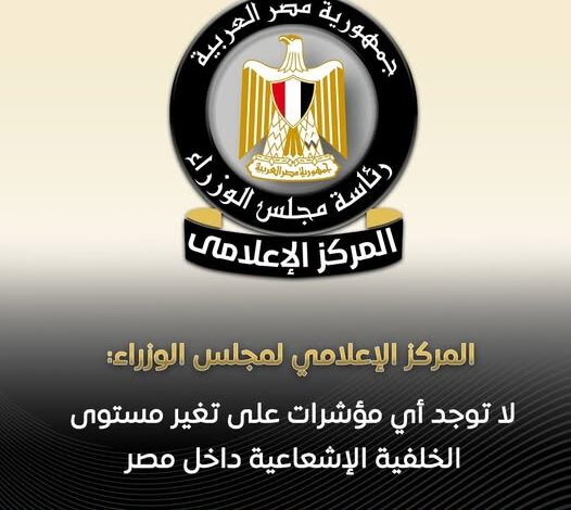 المركز الإعلامي لمجلس الوزراء: لا توجد أي مؤشرات على تغير مستوى الخلفية الإشعاعية داخل مصر