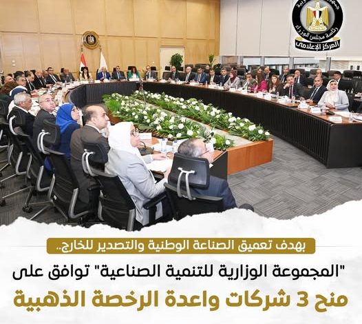 المجموعة الوزارية للتنمية الصناعية توافق على منح 3 شركات واعدة الرخصة الذهبية