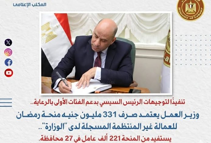 وزير العمل يعتمد صرف 331 مليون جنيه منحة رمضان للعمالة غير المنتظمة المسجلة لدى "الوزارة"