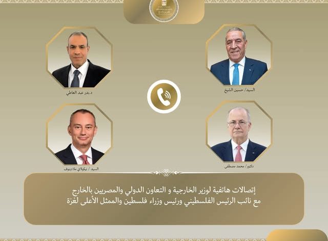وزير الخارجية يبحث مع نائب الرئيس الفلسطيني ورئيس الوزراء الفلسطيني والممثل الأعلى لغزة تطورات الأوضاع في الأراضي الفلسطينية المحتلة